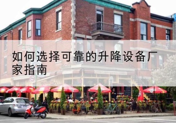 利州电动升降机厂家-如何选择可靠的升降设备厂家指南